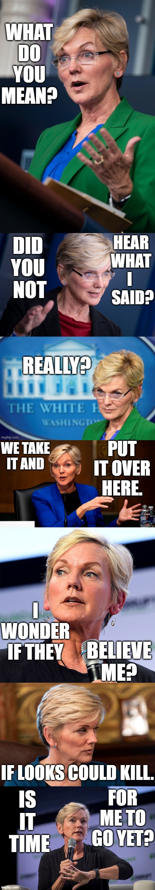 Having Fun With Politics...The Facial Expressions Of Energy Secretary Jennifer Granholm | PUT IT OVER HERE. WE TAKE IT AND; I WONDER IF THEY; BELIEVE ME? IS IT  TIME; IF LOOKS COULD KILL. FOR ME TO GO YET? | image tagged in memes,politics,having fun,energy,secretary,facial expressions | made w/ Imgflip meme maker