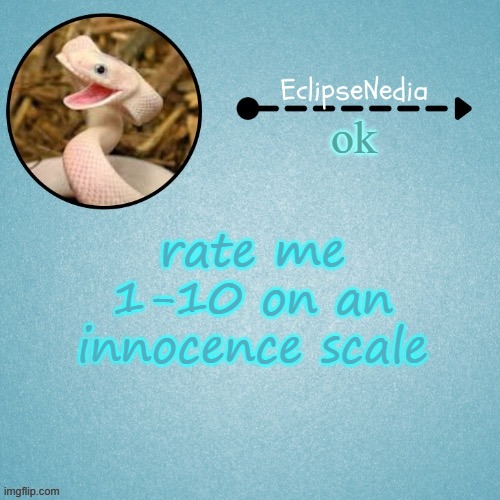 . | ok; rate me 1-10 on an innocence scale | image tagged in eclipsenedia snek template | made w/ Imgflip meme maker