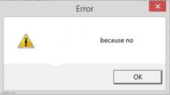 Could not copy files because no | image tagged in could not copy files because no | made w/ Imgflip meme maker