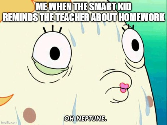 Mrs. Puff | ME WHEN THE SMART KID REMINDS THE TEACHER ABOUT HOMEWORK | image tagged in mrs puff | made w/ Imgflip meme maker