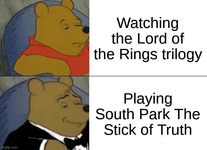 South Park games vs Movies | Watching the Lord of the Rings trilogy; Playing South Park The Stick of Truth | image tagged in memes,tuxedo winnie the pooh | made w/ Imgflip meme maker