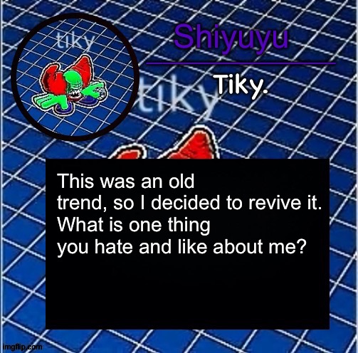 Dwffdwewfwfewfwrreffegrgvbgththyjnykkkkuuk, | This was an old trend, so I decided to revive it.
What is one thing you hate and like about me? | image tagged in dwffdwewfwfewfwrreffegrgvbgththyjnykkkkuuk | made w/ Imgflip meme maker