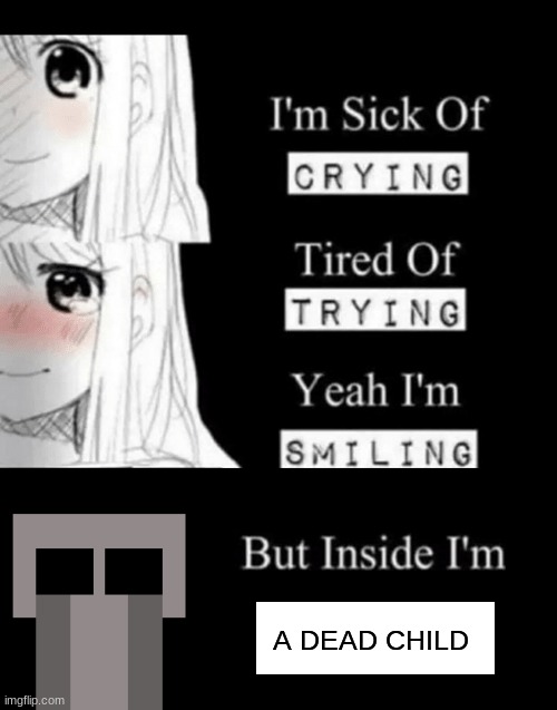 haha funny meme | A DEAD CHILD | image tagged in fnaf,five nights at freddys,five nights at freddy's,i'm sick of crying | made w/ Imgflip meme maker