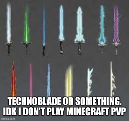 Technoblade | TECHNOBLADE OR SOMETHING.
IDK I DON’T PLAY MINECRAFT PVP | image tagged in idk | made w/ Imgflip meme maker