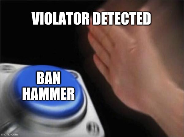 Used in comment | VIOLATOR DETECTED; BAN HAMMER | image tagged in memes,blank nut button | made w/ Imgflip meme maker