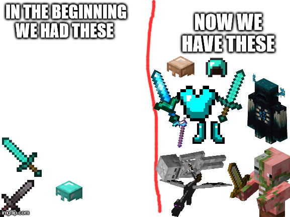 mincraft | NOW WE HAVE THESE; IN THE BEGINNING WE HAD THESE | image tagged in blank white template | made w/ Imgflip meme maker