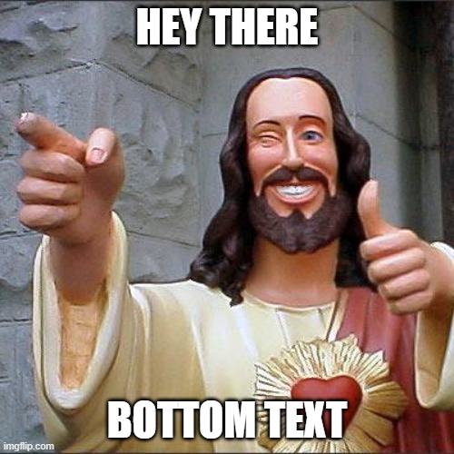 Buddy Christ | HEY THERE; BOTTOM TEXT | image tagged in memes,buddy christ | made w/ Imgflip meme maker