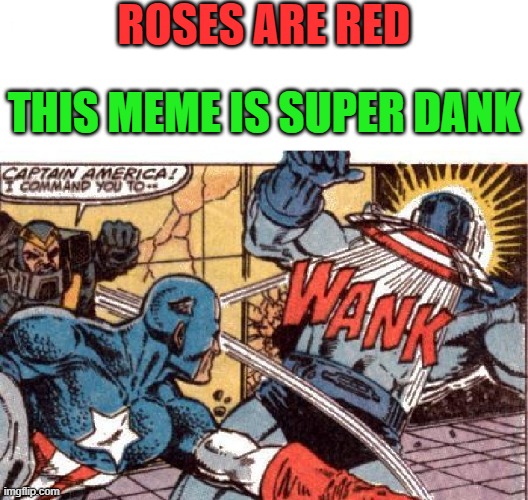 WANK! | ROSES ARE RED; THIS MEME IS SUPER DANK | image tagged in captain america,haha,memes,comic | made w/ Imgflip meme maker