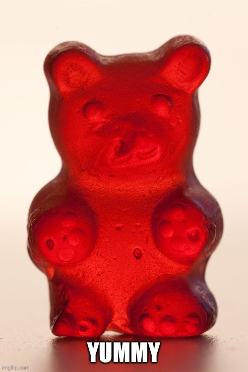 Yummy Gummy Bear | YUMMY | image tagged in yummy gummy bear | made w/ Imgflip meme maker