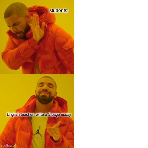 Drake Hotline Bling | students:; English teacher: write a 3 page essay | image tagged in memes,drake hotline bling | made w/ Imgflip meme maker