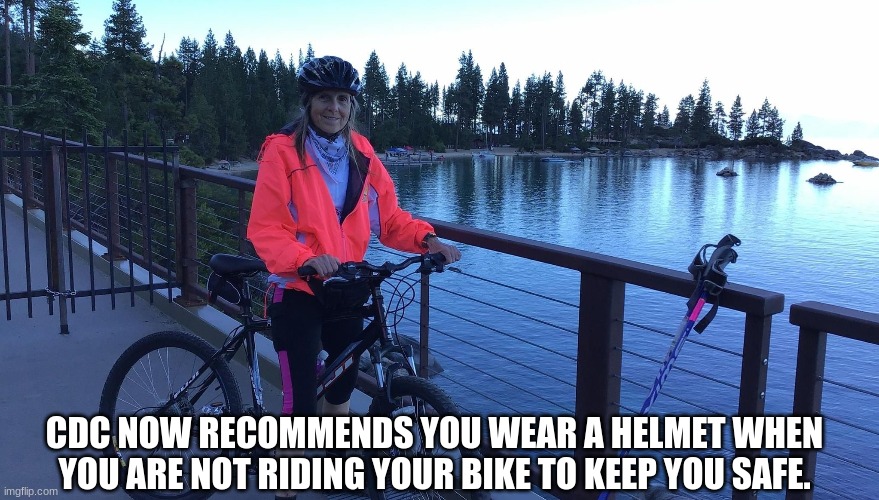 Made this a while ago | CDC NOW RECOMMENDS YOU WEAR A HELMET WHEN YOU ARE NOT RIDING YOUR BIKE TO KEEP YOU SAFE. | image tagged in cdc,politics,covid-19 | made w/ Imgflip meme maker