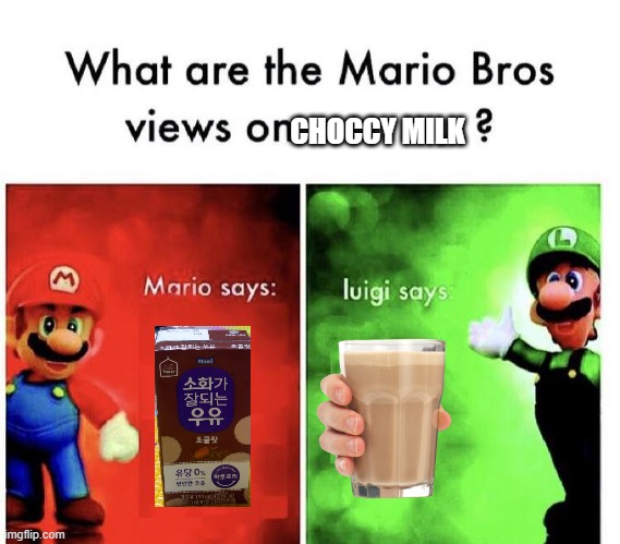 uhh what | CHOCCY MILK | image tagged in mario bros views | made w/ Imgflip meme maker