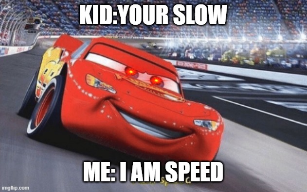 I am speed | KID:YOUR SLOW; ME: I AM SPEED | image tagged in i am speed | made w/ Imgflip meme maker