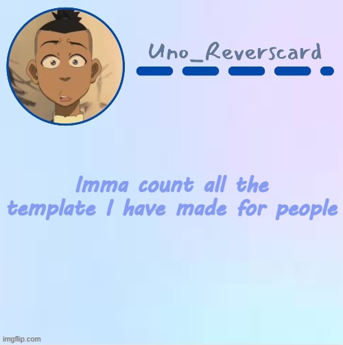 boredom | Imma count all the template I have made for people | image tagged in uno_reversecard sokka temp made by suga- | made w/ Imgflip meme maker