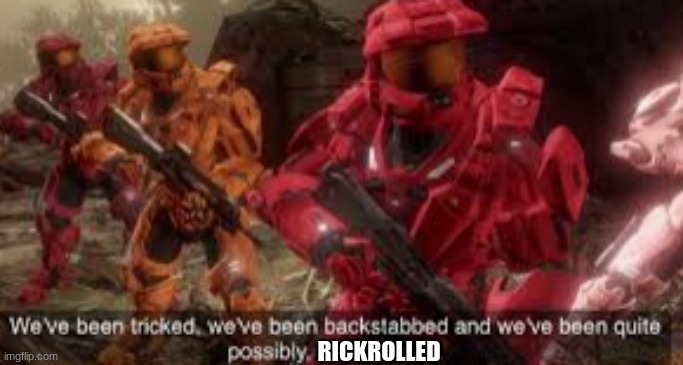 We've been tricked | RICKROLLED | image tagged in we've been tricked | made w/ Imgflip meme maker