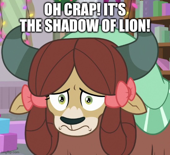 Feared Yona (MLP) | OH CRAP! IT'S THE SHADOW OF LION! | image tagged in feared yona mlp | made w/ Imgflip meme maker