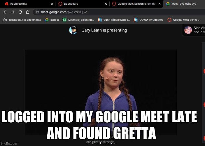  AND FOUND GRETTA; LOGGED INTO MY GOOGLE MEET LATE | made w/ Imgflip meme maker