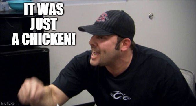 IT WAS JUST A CHICKEN! | made w/ Imgflip meme maker