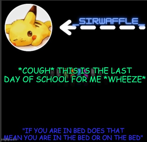 WAFFLES | *COUGH* THIS IS THE LAST DAY OF SCHOOL FOR ME *WHEEZE* | image tagged in waffles | made w/ Imgflip meme maker