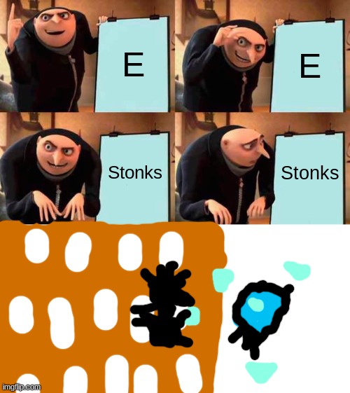 No more Stonks | E; E; Stonks; Stonks | image tagged in memes,gru's plan | made w/ Imgflip meme maker