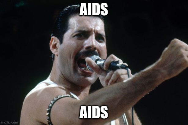 Freddie Mercury | AIDS; AIDS | image tagged in freddie mercury | made w/ Imgflip meme maker