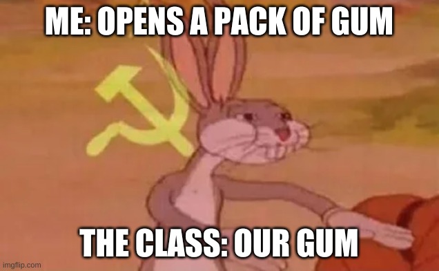 hi :) | ME: OPENS A PACK OF GUM; THE CLASS: OUR GUM | image tagged in bugs bunny communist | made w/ Imgflip meme maker