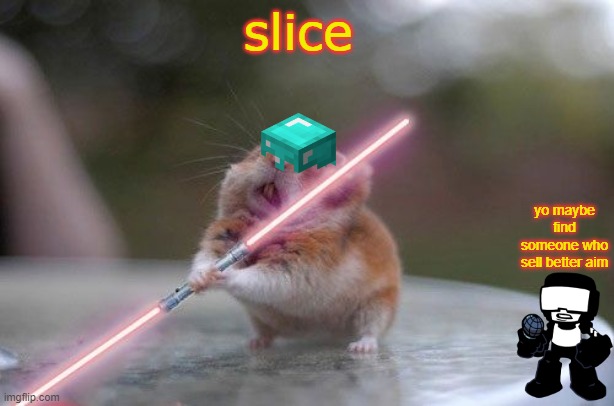 . | slice; yo maybe find someone who sell better aim | image tagged in star wars hamster | made w/ Imgflip meme maker