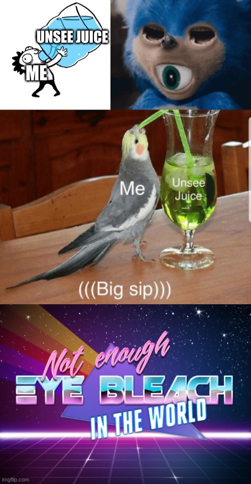 We need the Unsee Juice | UNSEE JUICE; ME | image tagged in unsee juice big big sip,unsee juice,not enough eye bleach in the world,cursed image | made w/ Imgflip meme maker
