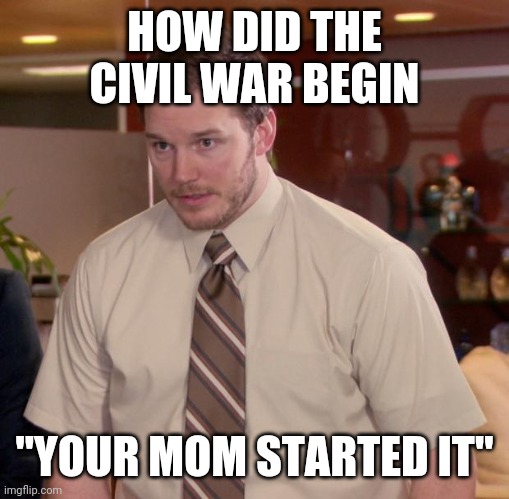 Afraid To Ask Andy | HOW DID THE CIVIL WAR BEGIN; "YOUR MOM STARTED IT" | image tagged in memes,afraid to ask andy | made w/ Imgflip meme maker