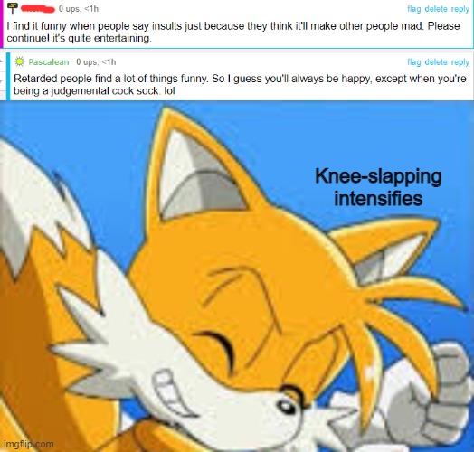 Knee-slapping intensifies | image tagged in knee slapper tails | made w/ Imgflip meme maker