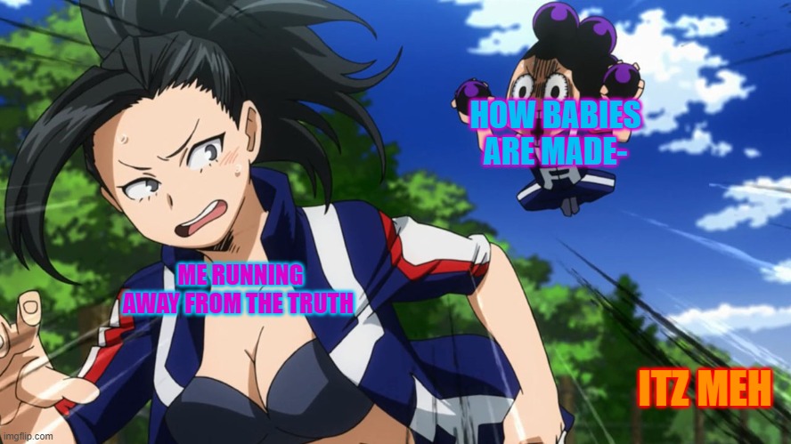 How Babies are made- |  HOW BABIES ARE MADE-; ME RUNNING AWAY FROM THE TRUTH; ITZ MEH | image tagged in mineta and yaoyorozu | made w/ Imgflip meme maker