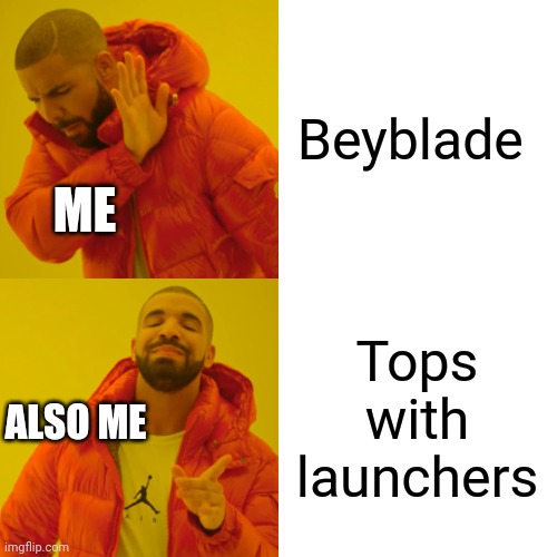 Beyblades | Beyblade; ME; Tops with launchers; ALSO ME | image tagged in memes,drake hotline bling | made w/ Imgflip meme maker