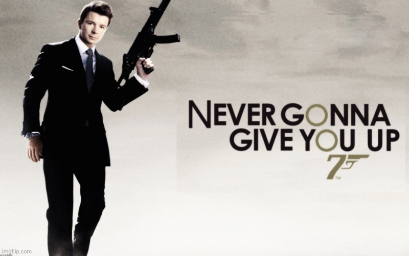 He's gonna say goodbye | image tagged in 007 rickroll,memes,rick astley,rickroll,007,new template | made w/ Imgflip meme maker