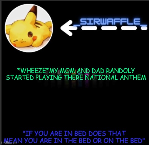 WAFFLES | *WHEEZE*MY MOM AND DAD RANDOLY STARTED PLAYING THERE NATIONAL ANTHEM | image tagged in waffles | made w/ Imgflip meme maker