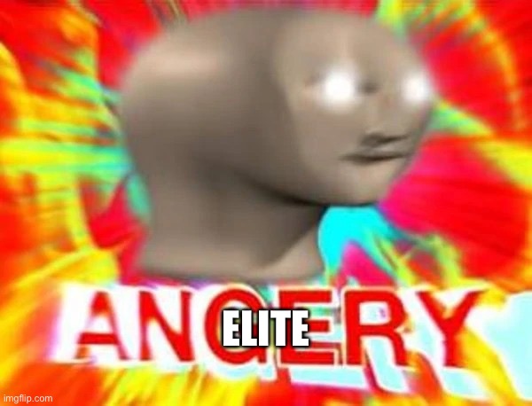 Angry meme man | ELITE | image tagged in angry meme man | made w/ Imgflip meme maker