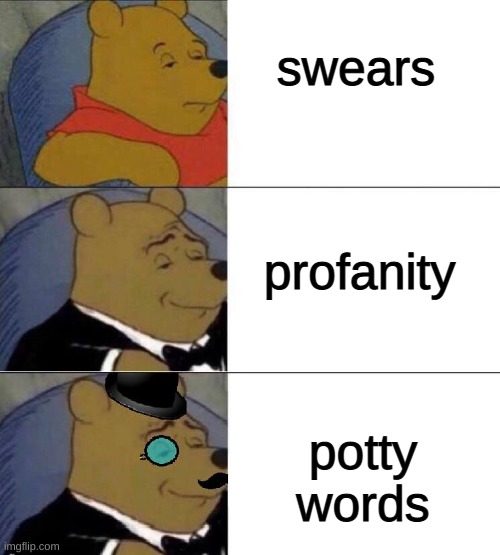 yes, i have the maturity of a five year old, why do you ask? | swears; profanity; potty words | image tagged in winnie the pooh extended | made w/ Imgflip meme maker