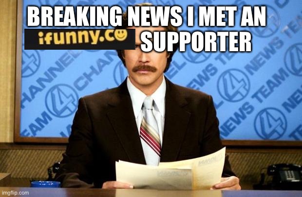 Ifunny.co Member met irl | BREAKING NEWS I MET AN                        SUPPORTER | image tagged in breaking news | made w/ Imgflip meme maker