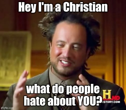 This is the old normal | Hey I'm a Christian; what do people hate about YOU? | image tagged in memes,ancient aliens | made w/ Imgflip meme maker
