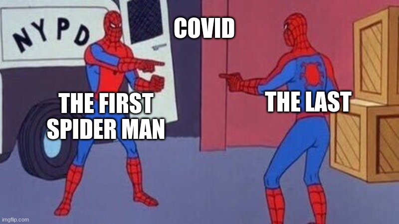 spider man trying to fight covid: | COVID; THE LAST; THE FIRST SPIDER MAN | image tagged in spiderman pointing at spiderman,made two years ago,kinda funny,covid | made w/ Imgflip meme maker