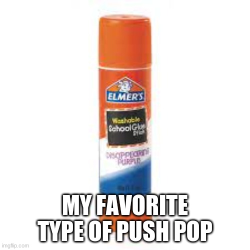 push pop | MY FAVORITE TYPE OF PUSH POP | image tagged in funny,funny memes | made w/ Imgflip meme maker