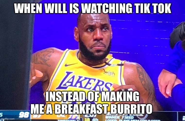 G | WHEN WILL IS WATCHING TIK TOK; INSTEAD OF MAKING ME A BREAKFAST BURRITO | image tagged in batman slapping robin | made w/ Imgflip meme maker