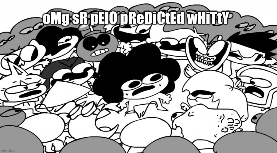 Surround SR pelo | oMg sR pElO pReDiCtEd wHiTtY | image tagged in surround sr pelo | made w/ Imgflip meme maker