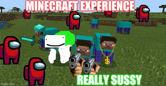 minecraft be like this | MINECRAFT EXPERIENCE; REALLY SUSSY | image tagged in me and the boys | made w/ Imgflip meme maker