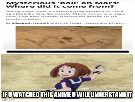 A Mysterious ball on mars | ____________________; IF U WATCHED THIS ANIME U WILL UNDERSTAND IT | image tagged in blank white template | made w/ Imgflip meme maker