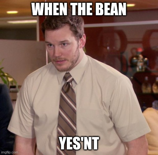 Afraid To Ask Andy Meme | WHEN THE BEAN; YES'NT | image tagged in memes,afraid to ask andy | made w/ Imgflip meme maker
