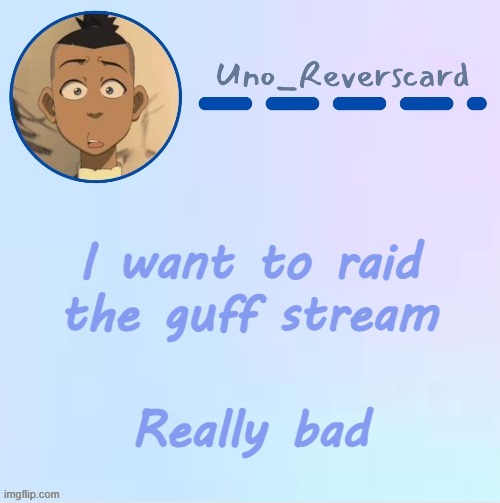 Uno_Reversecard Sokka temp (Made by Suga-.) | I want to raid the guff stream; Really bad | image tagged in uno_reversecard sokka temp made by suga- | made w/ Imgflip meme maker