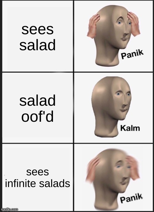 Panik Kalm Panik Meme | sees salad; salad oof'd; sees infinite salads | image tagged in memes,panik kalm panik | made w/ Imgflip meme maker