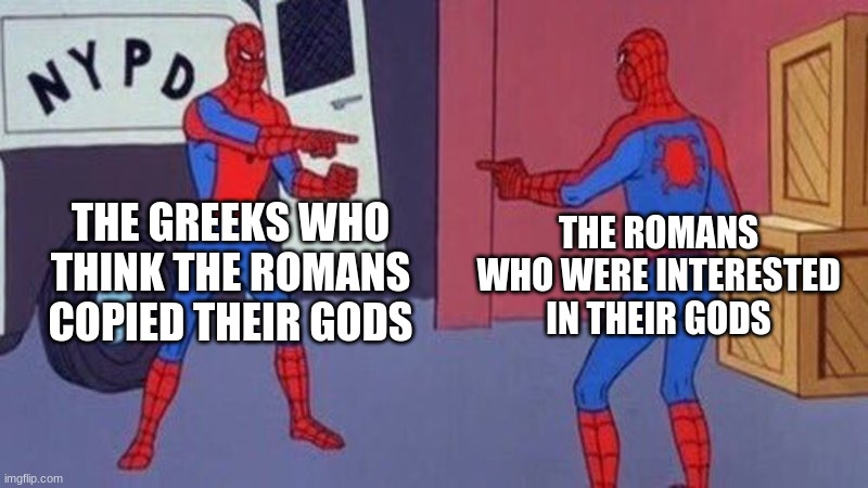 Greeks and Romans be like | THE GREEKS WHO THINK THE ROMANS COPIED THEIR GODS; THE ROMANS WHO WERE INTERESTED IN THEIR GODS | image tagged in spiderman pointing at spiderman | made w/ Imgflip meme maker