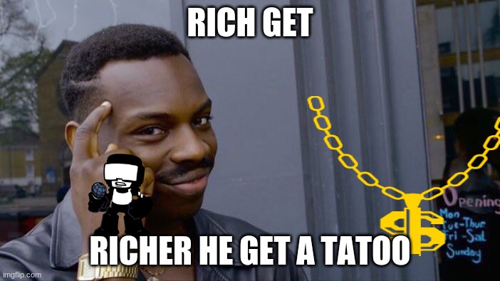 Roll Safe Think About It | RICH GET; RICHER HE GET A TATOO | image tagged in memes,roll safe think about it | made w/ Imgflip meme maker