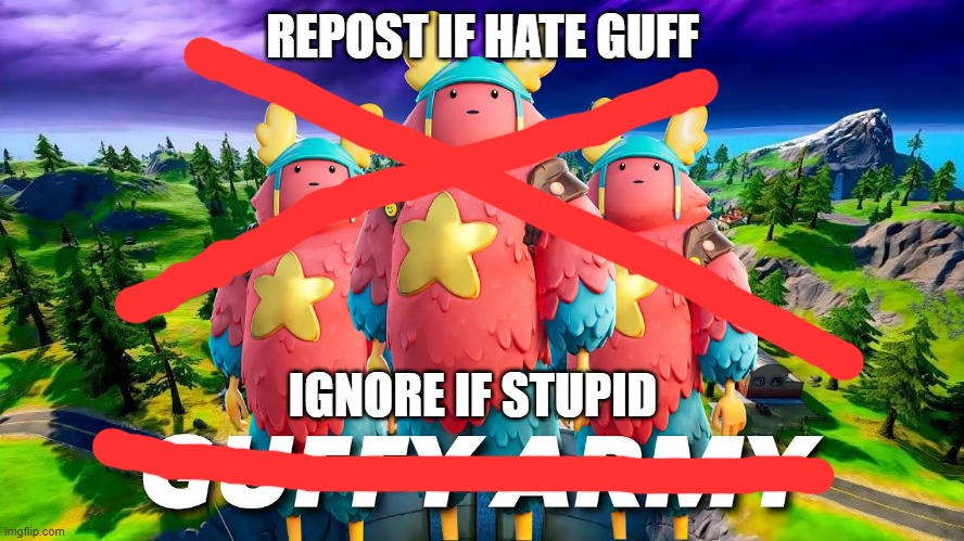 guffy army | REPOST IF HATE GUFF; IGNORE IF STUPID | image tagged in guffy army | made w/ Imgflip meme maker